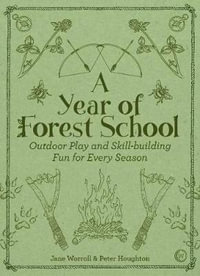 A Year of Forest School : Outdoor Play and Skill-building Fun for Every Season - Jane Worroll