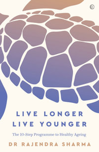 Live Longer, Live Younger : Design Your Personal Plan for a Long and Healthy Life - Rajendra Sharma