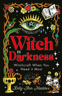 Witch in Darkness : Magick for Tough Times, Bad Days and Moments of Total Catastrophe - Kelly-Ann Maddox