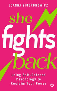 She Fights Back : Using self-defence psychology to reclaim your power - Joanna Ziobronowicz