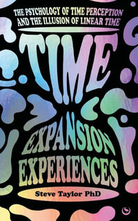 Time Expansion Experiences : The Psychology of Time Perception and the Illusion of Linear Time - Steve Taylor