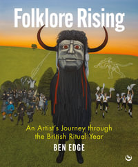 Folklore Rising : An Artist's Journey through the British Ritual Year - Ben Edge