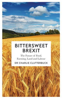 Bittersweet Brexit : The Future of Food, Farming, Land and Labour - Charlie Clutterbuck