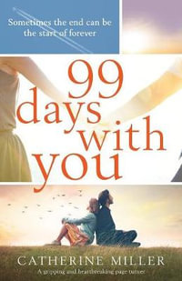 99 Days With You : A gripping and heartbreaking page turner - Catherine Miller