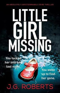 Little Girl Missing : An absolutely unputdownable crime thriller - J.G. Roberts