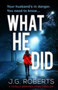 What He Did : A totally gripping crime thriller - J.G. Roberts