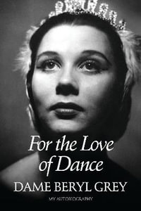 For the Love of Dance : My Autobiography - Dame Beryl Grey