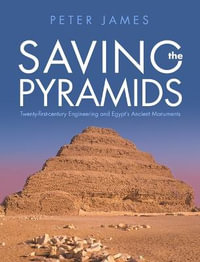 Saving the Pyramids : Twenty First Century Engineering and Egypt's Ancient Monuments - Peter James