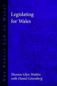 Legislating for Wales : The Public Law of Wales - Thomas Glyn Watkin