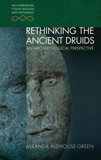 Rethinking the Ancient Druids : An Archaeological Perspective - Miranda Aldhouse-Green