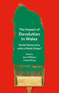 The Impact of Devolution in Wales : Social Democracy with a Welsh Stripe? - Jane Williams