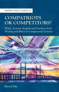 Compatriots or Competitors? : Welsh, Scottish, English and Northern Irish Writing and Brexit in Comparative Contexts - Hywel Dix