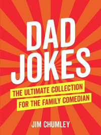 Dad Jokes : The Ultimate Collection for the Family Comedian - Jim Chumley