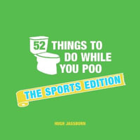 Sports Edition : 52 Things to Do While You Poo : 52 Things to Do While You Poo - Hugh Jassburn