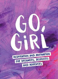 Go, Girl : Inspiration and Motivation for Dreamers, Believers and Achievers - Summersdale