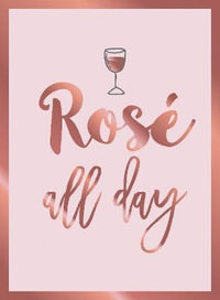 Rose All Day : Recipes, Quotes and Statements for Rose Lovers - Summersdale