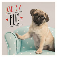 Love is a Pug : A Pugtastic Celebration of The World's Cutest Dogs - Charlie Ellis