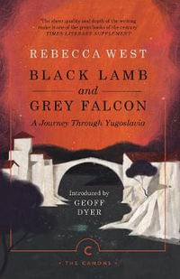 Black Lamb and Grey Falcon : A Journey Through Yugoslavia - Rebecca West