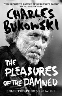 The Pleasures of the Damned : Selected Poems 1951-1993 - Charles Bukowski