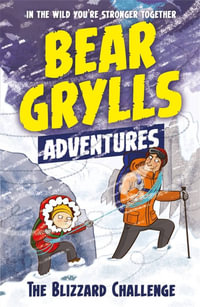 The Blizzard Challenge : A Bear Grylls Adventure : Book 1 - Bear Grylls