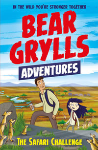 The Safari Challenge : Bear Grylls Adventure 8 : Bear Grylls Adventure : Book 8 - Bear Grylls