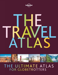 The Travel Atlas : Lonely Planet Travel Guide : 1st Edition - Lonely Planet Travel Guide