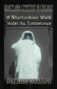 Graceland Cemetery in Chicago - A Sherlockian Walk Midst the Tombstones : A Sherlockian Walk Midst the Tombstones - Brenda Rossini