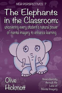 The Elephants in the Classroom : Uncovering Every Student's Natural Power of Mental Imagery to Enhance Learning - Olive Hickmott