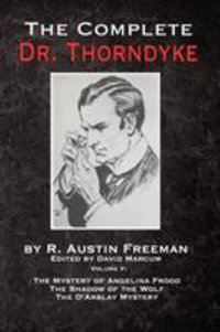 The Complete Dr. Thorndyke - Volume V : The Mystery of Angelina Frood, The Shadow of the Wolf and The D'Arblay Mystery - R. Austin Freeman