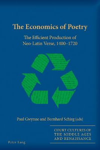 The Economics of Poetry : The Efficient Production of Neo-Latin Verse, 1400-1720 - Sarah Alyn Stacey