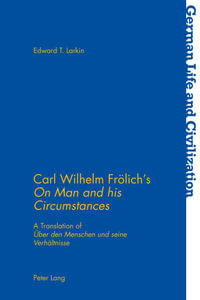 Carl Wilhelm Froelich's «On Man and his Circumstances» : A Translation of «Ueber den Menschen und seine Verhaeltnisse» - Edward T. Larkin