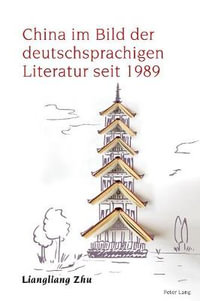 China im Bild der deutschsprachigen Literatur seit 1989 : Studies in Modern German and Austrian Literature - Robert Vilain