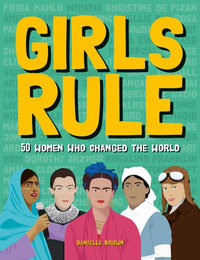 Girls Rule : 50 Women Who Changed the World - DANIELLE BROWN