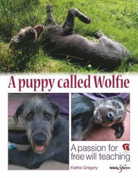 A puppy called Wolfie : A passion for free will teaching - Kathie Gregory