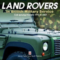 Land Rovers in British Military Service - Coil Sprung Models 1970 to 2007 - James Taylor