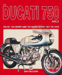 The Ducati 750 Bible : Covers the 750 GT, 750 Sport and 750 Super Sport 1971 to 1978 - Ian Falloon