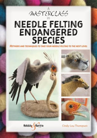 A Masterclass in Needle Felting Endangered Species - Cindy-Lou Thompson