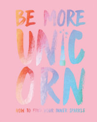 Be More Unicorn : How To Find Your Inner Sparkle - Joanna Gray