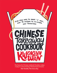 Chinese Takeaway Cookbook : From Chop Suey to Sweet 'n' Sour, Over 70 Recipes to Re-create Your Favourites - Kwoklyn Wan