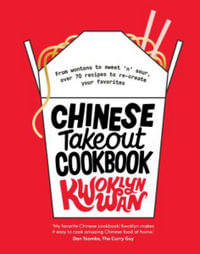 Chinese Takeout Cookbook : From Chop Suey to Sweet 'n' Sour, Over 70 Recipes to Re-Create Your Favorites - Kwoklyn Wan