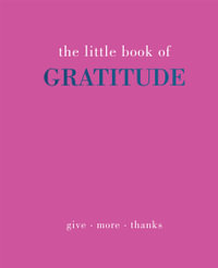 The Little Book of Gratitude : Give More Thanks - Joanna Gray