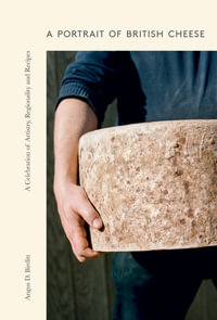 A Portrait of British Cheese : A Celebration of Artistry, Regionality and Recipes - Angus D. Birditt