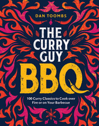 Curry Guy BBQ (Sunday Times Bestseller) : 100 Classic Dishes to Cook over Fire or on Your Barbecue - Dan Toombs