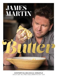 Butter : Comforting, Delicious, Versatile - Over 130 Recipes Celebrating Butter - James Martin