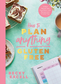 How to Plan Anything Gluten Free (The Sunday Times Bestseller) : A Meal Planner and Food Diary, with Recipes and Trusted Tips - Becky Excell