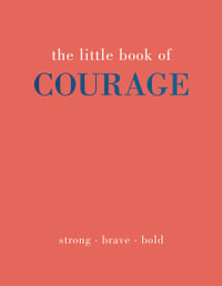 The Little Book of Courage : Strong. Brave. Bold. - Joanna Gray