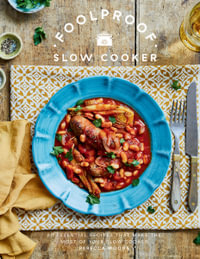 Foolproof Slow Cooker : 60 Essential Recipes that Make the Most of Your Slow Cooker - Rebecca Woods