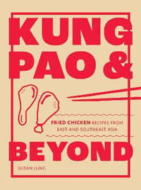 Kung Pao and Beyond : Fried Chicken Recipes from East and Southeast Asia - Susan Jung