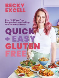 Quick and Easy Gluten Free (The Sunday Times Bestseller) : Over 100 Fuss-Free Recipes for Lazy Cooking and 30-Minute Meals - Becky Excell