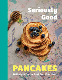 Seriously Good Pancakes : 70 Recipes for the Best Ever Pancakes - Sue Quinn